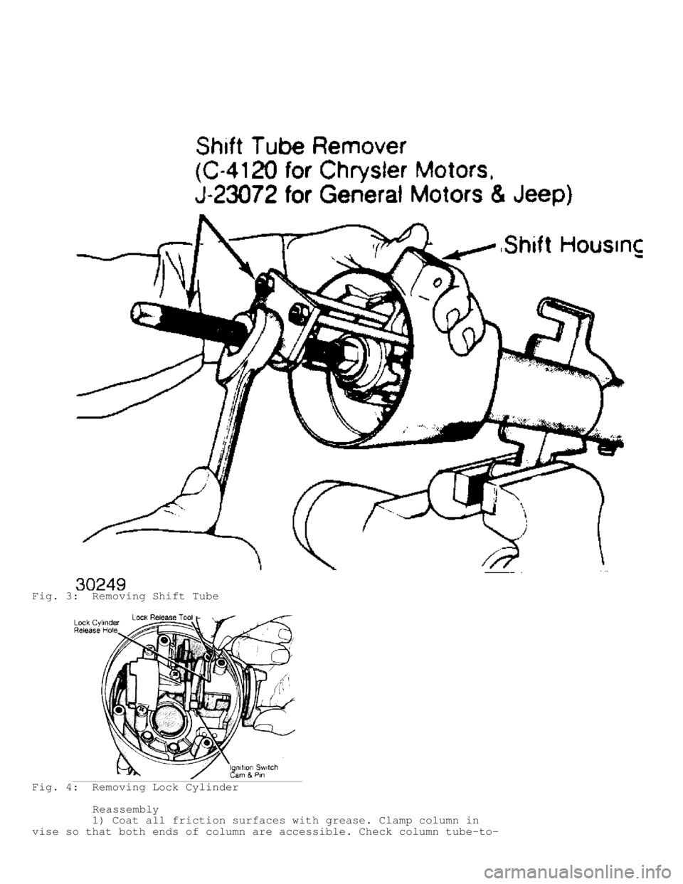 JEEP CHEROKEE 1988  Service Repair Manual Fig. 3:  Removing Shift Tube
Fig. 4:  Removing Lock Cylinder
         Reassembly
         1) Coat all friction surfaces with grease. Clamp column in
vise so that both ends of column are accessible. Ch