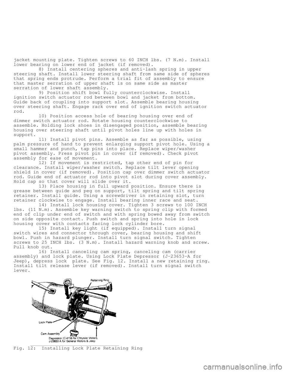JEEP CHEROKEE 1988  Service Repair Manual jacket mounting plate. Tighten screws to 60 INCH lbs. (7 N.m). Install\
lower bearing on lower end of jacket (if removed).
         8) Install centering spheres and anti-lash spring in upper
steering