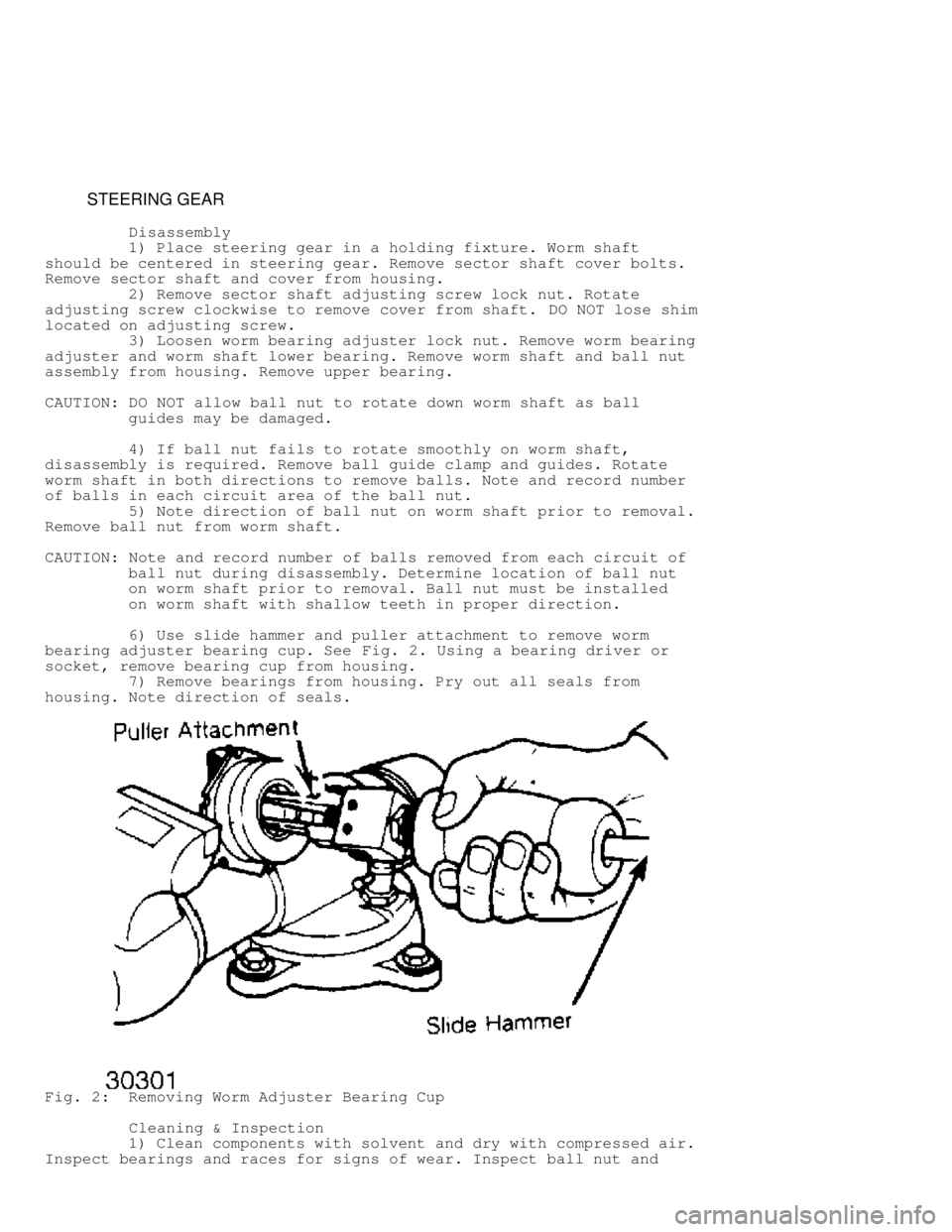 JEEP CHEROKEE 1988  Service Repair Manual          STEERING GEAR
          Disassembly
         1) Place steering gear in a holding fixture. Worm shaft
should be centered in steering gear. Remove sector shaft cover bolts.
Remove sector shaft 