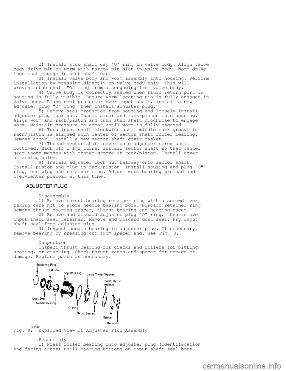 JEEP CHEROKEE 1988  Service Repair Manual          2) Install stub shaft cap "O" ring in valve body. Align valve
body drive pin on worm with narrow pin slot in valve body. Worm drive
lugs must engage in stub shaft cap.
         3) Install val