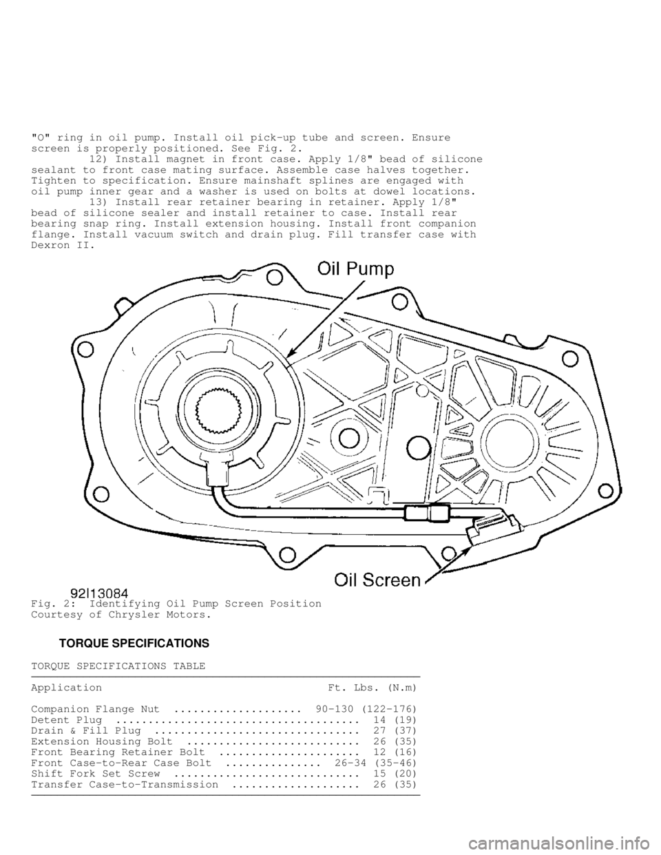 JEEP CHEROKEE 1988  Service Repair Manual "O" ring in oil pump. Install oil pick-up tube and screen. Ensure
screen is properly positioned. See Fig. 2.
         12) Install magnet in front case. Apply 1/8" bead of silicone
sealant to front cas