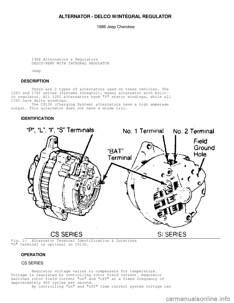 JEEP CHEROKEE 1988  Service Repair Manual \003
ALTE R NATO R -  D ELC O  W /IN TE G RAL R EG ULA TO R 

1988 J e ep C hero ke e
          1988 Alternators & Regulators
          DELCO-REMY WITH INTEGRAL REGULATOR
          Jeep
         DESC
