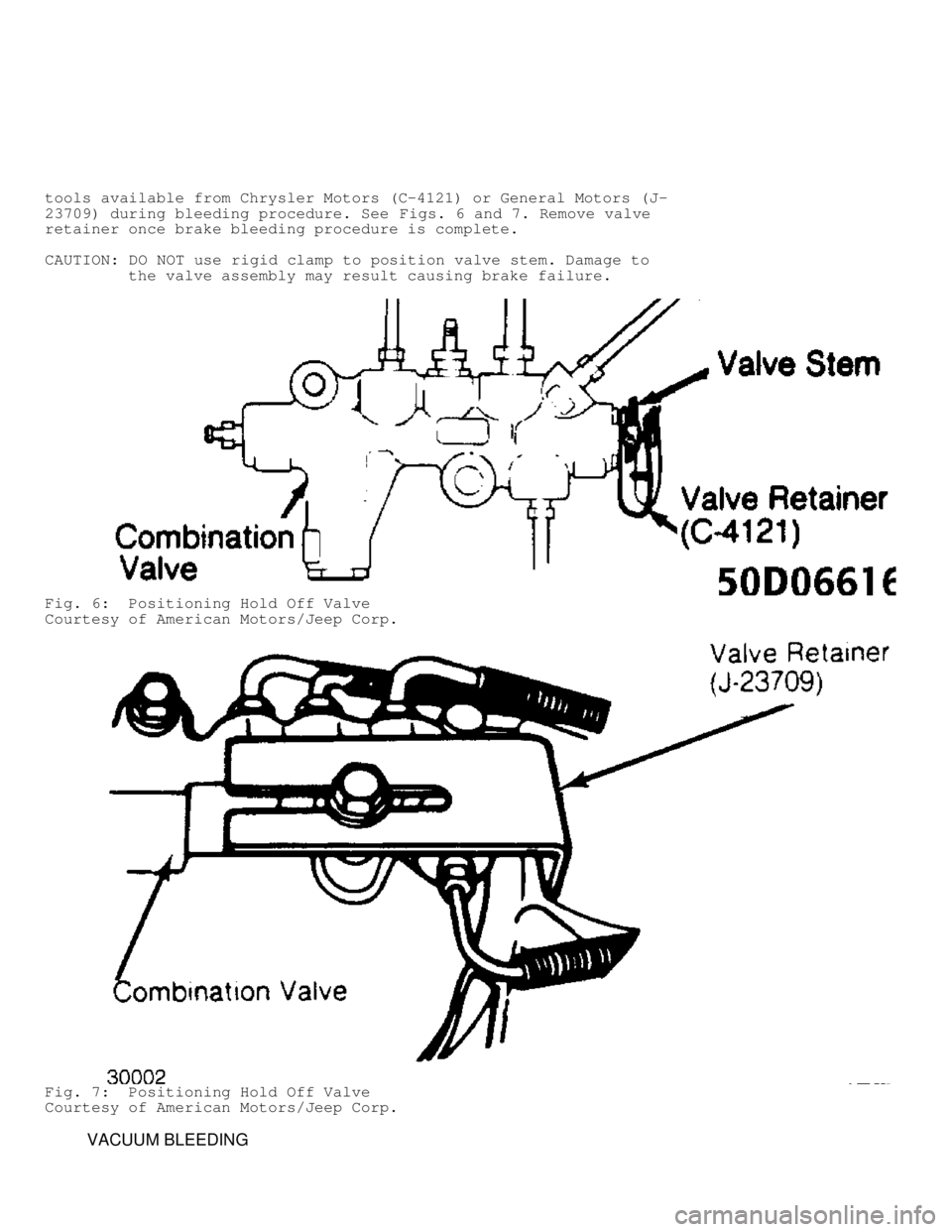 JEEP CHEROKEE 1988  Service Repair Manual tools available from Chrysler Motors (C-4121) or General Motors (J-
23709) during bleeding procedure. See Figs. 6 and 7. Remove valve
retainer once brake bleeding procedure is complete.
CAUTION:  DO N