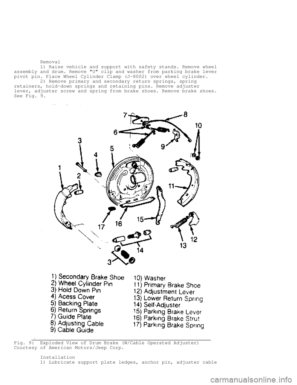 JEEP CHEROKEE 1988  Service Repair Manual          Removal
         1) Raise vehicle and support with safety stands. Remove wheel
assembly and drum. Remove "U" clip and washer from parking brake lever
pivot pin. Place Wheel Cylinder Clamp (J-
