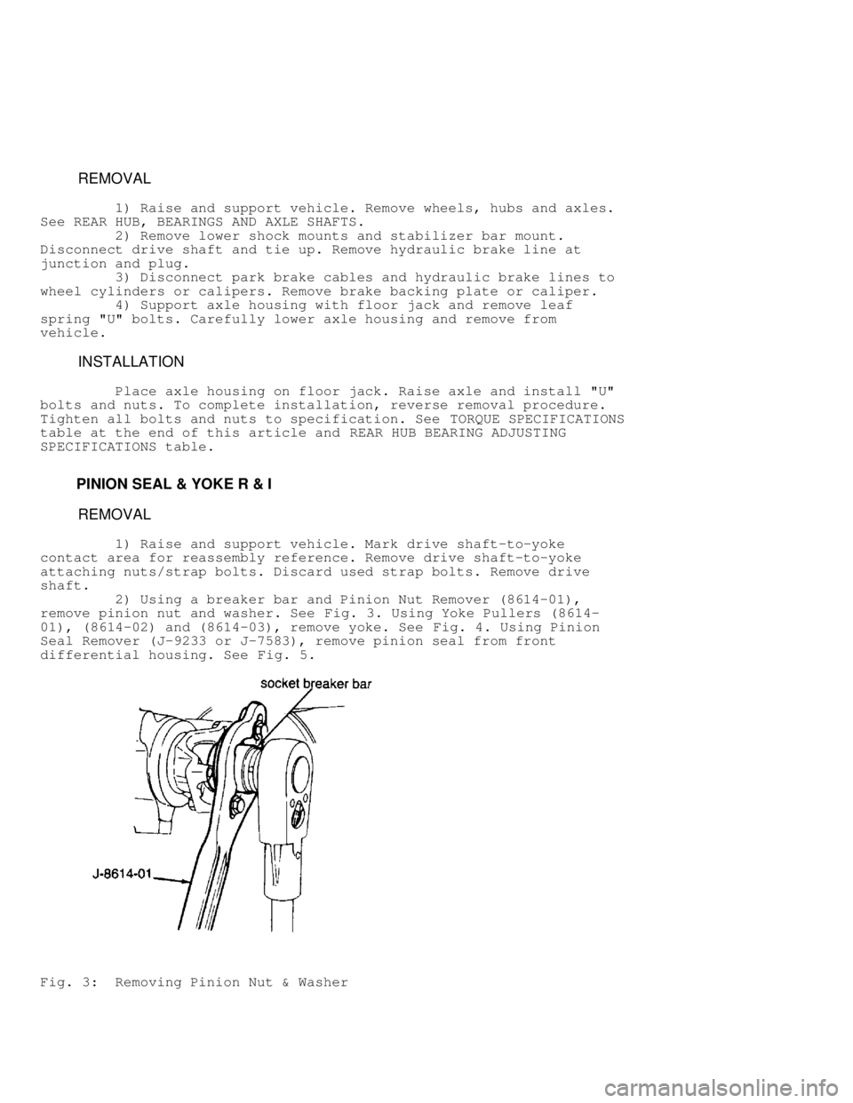 JEEP CHEROKEE 1988  Service Repair Manual          REMOVAL
         1) Raise and support vehicle. Remove wheels, hubs and axles.
See REAR HUB, BEARINGS AND AXLE SHAFTS.
         2) Remove lower shock mounts and stabilizer bar mount.
Disconnec