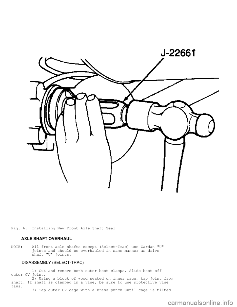 JEEP CHEROKEE 1988  Service Repair Manual Fig. 6:  Installing New Front Axle Shaft Seal
         AXLE SHAFT OVERHAUL
NOTE:    All front axle shafts except (Select-Trac) use Cardan "U"
         joints and should be overhauled in same manner as