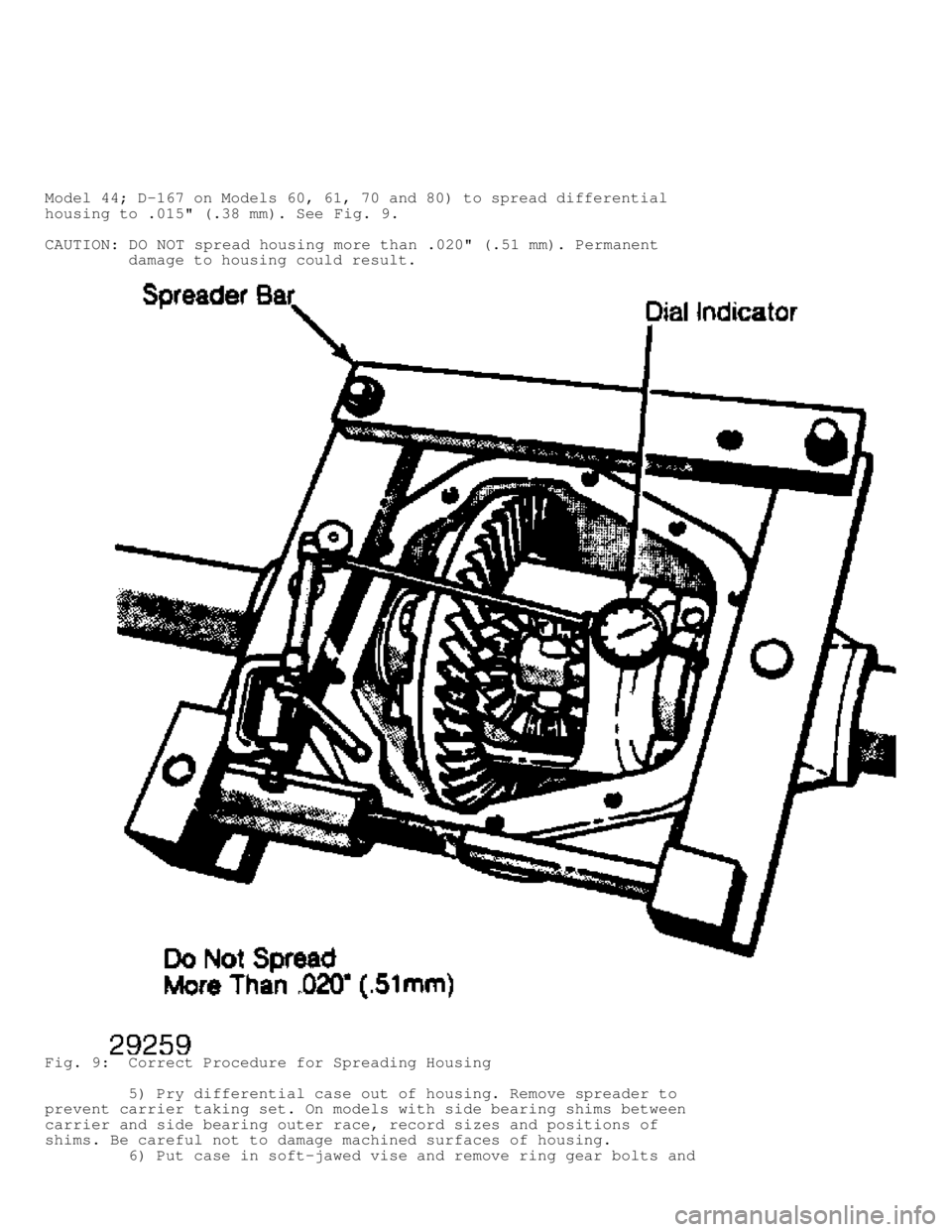 JEEP CHEROKEE 1988  Service Repair Manual Model 44; D-167 on Models 60, 61, 70 and 80) to spread differential
housing to .015" (.38 mm). See Fig. 9.
CAUTION:  DO NOT  spread housing more than .020" (.51 mm). Permanent
         damage to housi