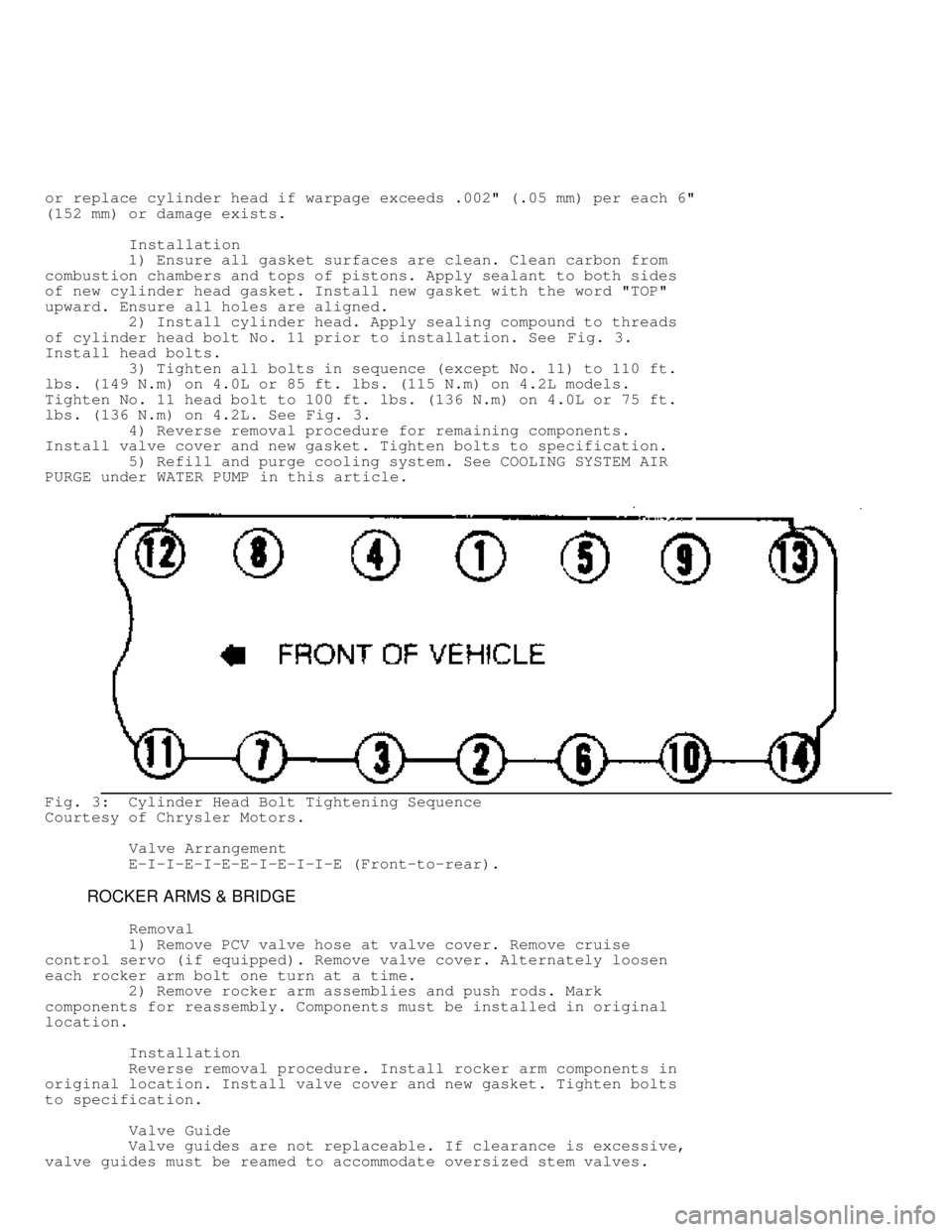 JEEP CHEROKEE 1988  Service Repair Manual or replace cylinder head if warpage exceeds .002" (.05 mm) per each 6"\
(152 mm) or damage exists.
         Installation
         1) Ensure all gasket surfaces are clean. Clean carbon from
combustion