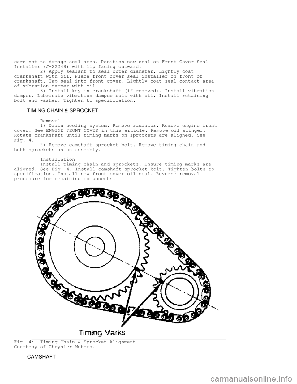 JEEP CHEROKEE 1988  Service Repair Manual care not to damage seal area. Position new seal on Front Cover Seal
Installer (J-22248) with lip facing outward.
         2) Apply sealant to seal outer diameter. Lightly coat
crankshaft with oil. Pla