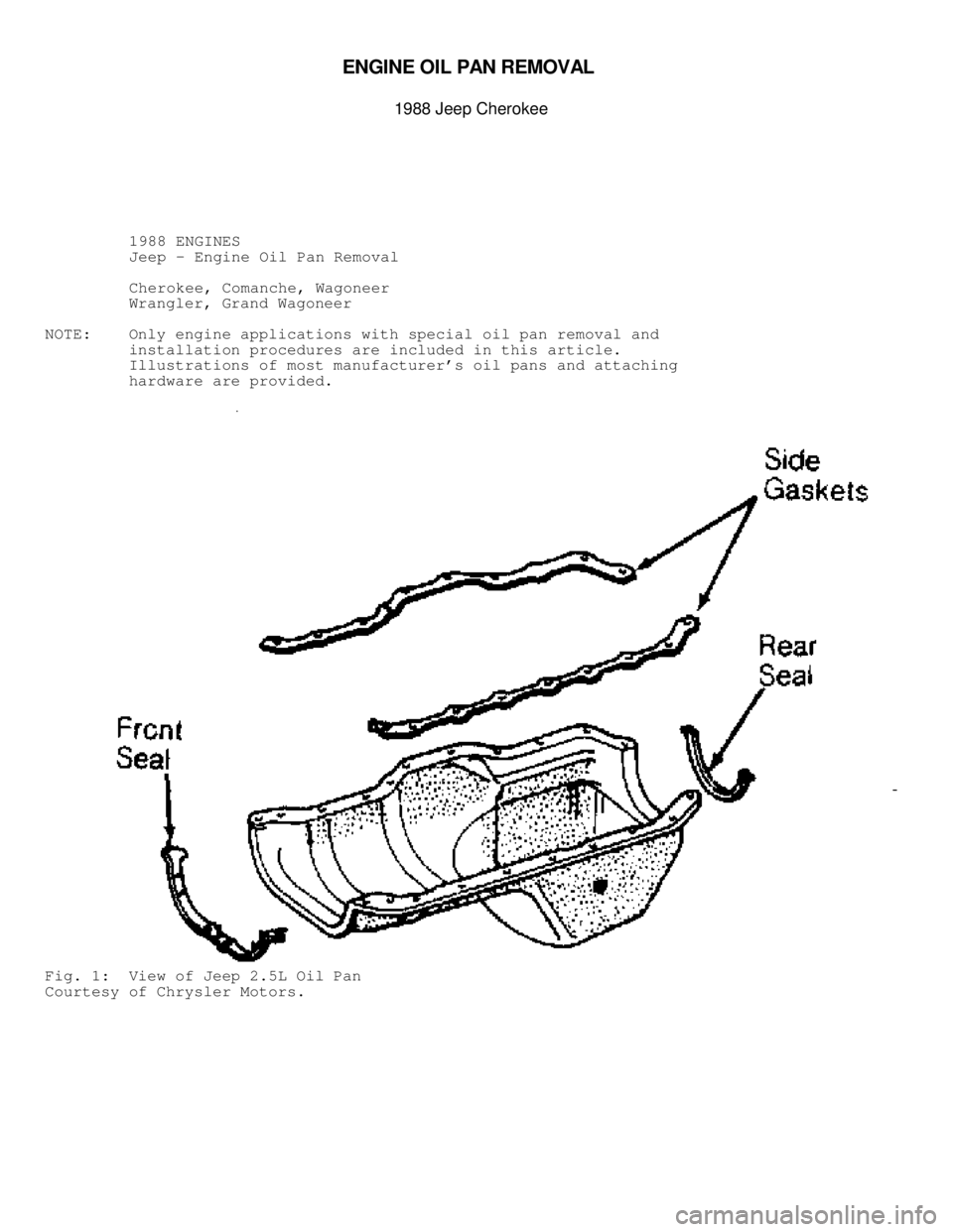 JEEP CHEROKEE 1988  Service Repair Manual EN G IN E O IL  P A N  R EM OVA L 

1988 J e ep C hero ke e
          1988 ENGINES
          Jeep - Engine Oil Pan Removal
          Cherokee, Comanche, Wagoneer
         Wrangler, Grand Wagoneer
NOT