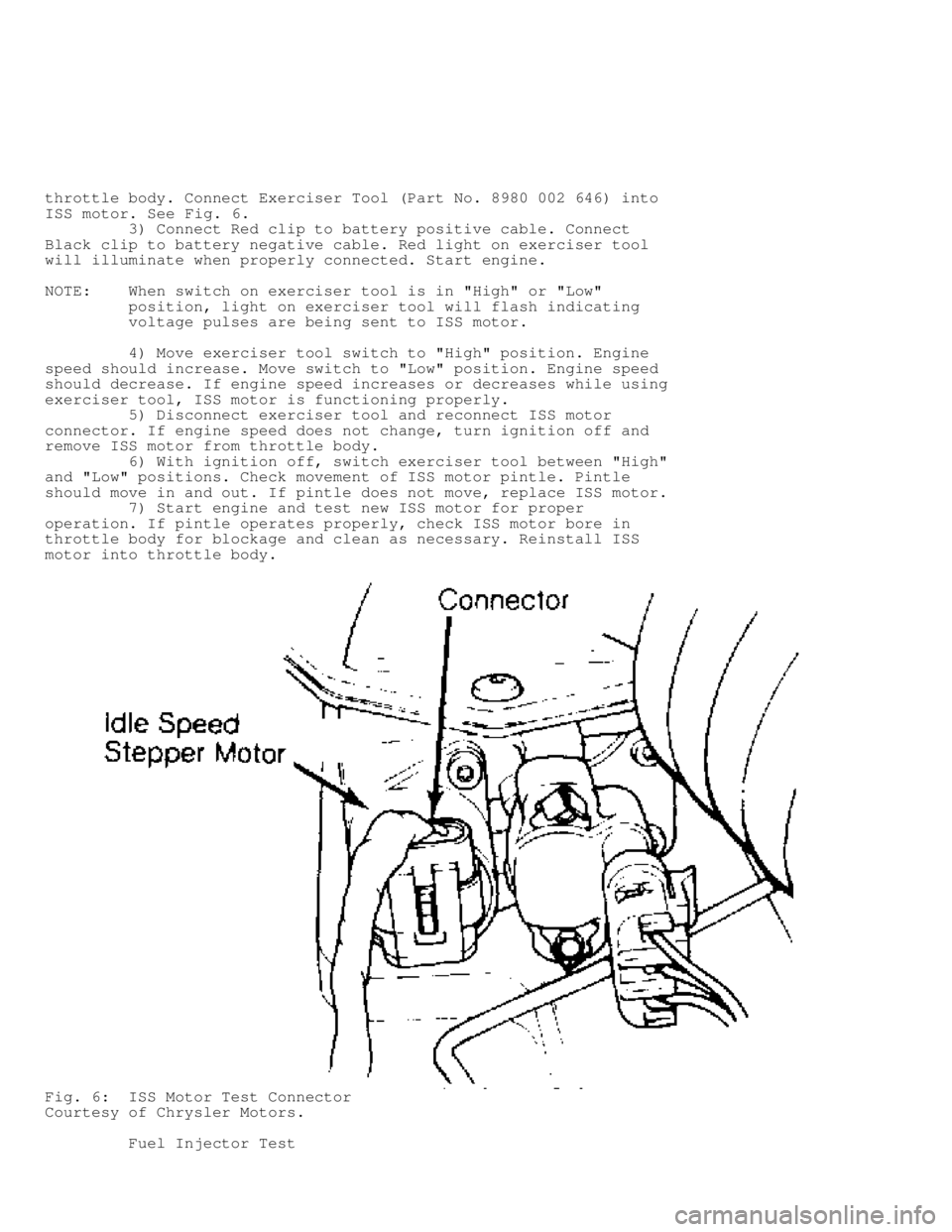 JEEP CHEROKEE 1988  Service Repair Manual throttle body. Connect Exerciser Tool (Part No. 8980 002 646) into
ISS motor. See Fig. 6.
         3) Connect Red clip to battery positive cable. Connect
Black clip to battery negative cable. Red ligh