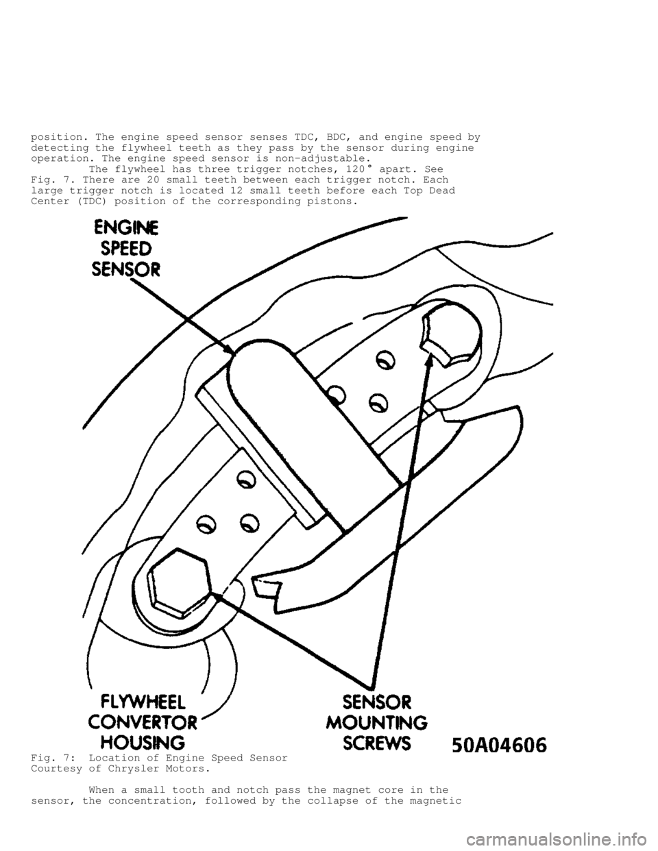 JEEP CHEROKEE 1988  Service Repair Manual position. The engine speed sensor senses TDC, BDC, and engine speed by
detecting the flywheel teeth as they pass by the sensor during engine
operation. The engine speed sensor is non-adjustable.
     
