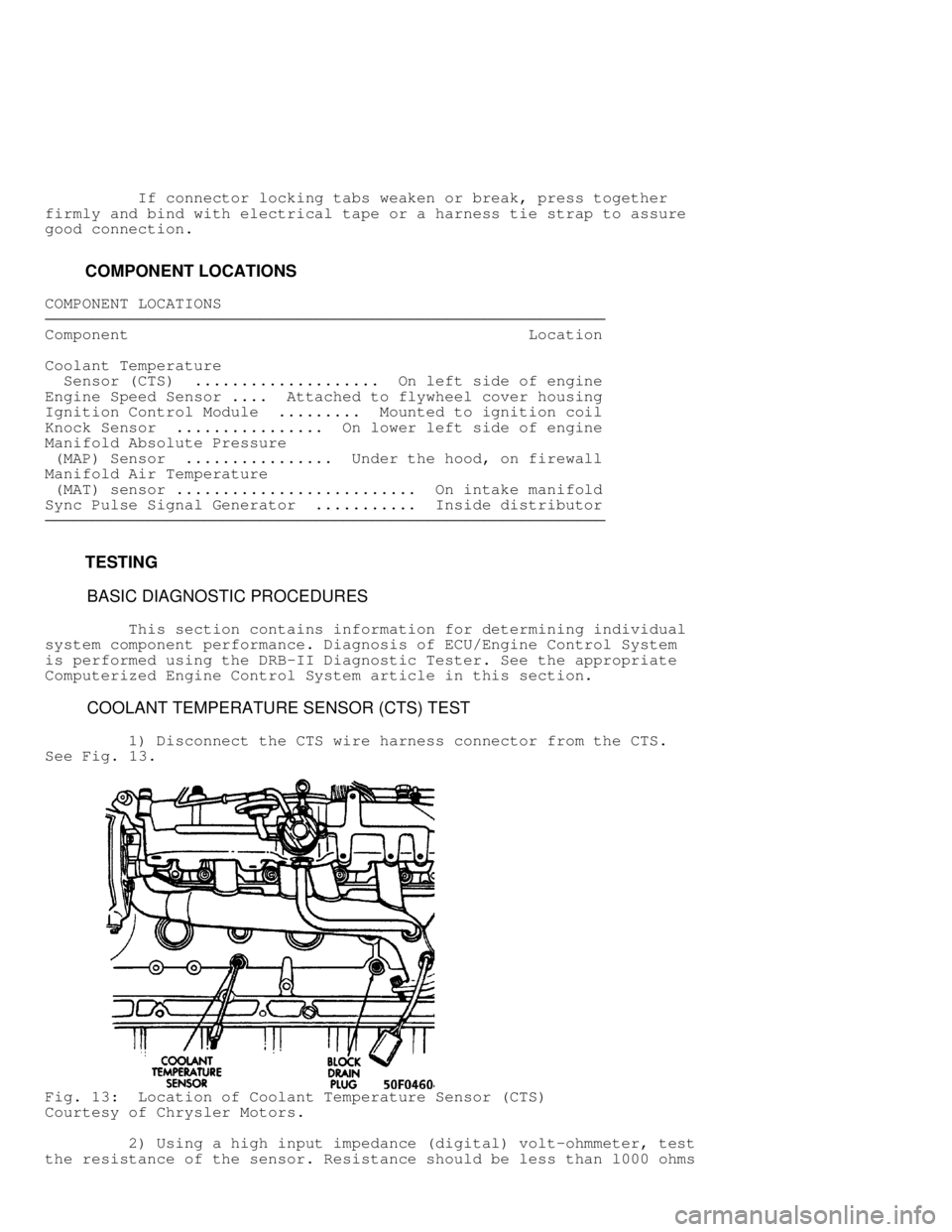 JEEP CHEROKEE 1988 Service Repair Manual If connector locking tabs weaken or break, press together
firmly and bind with electrical tape or a harness tie strap to assure
good connection.
COMPONENT LOCATIONS
COMPONENT LOCATI JEEP CHEROKEE 1988 Service Repair Manual If connector locking tabs weaken or break, press together
firmly and bind with electrical tape or a harness tie strap to assure
good connection.
COMPONENT LOCATIONS
COMPONENT LOCATI