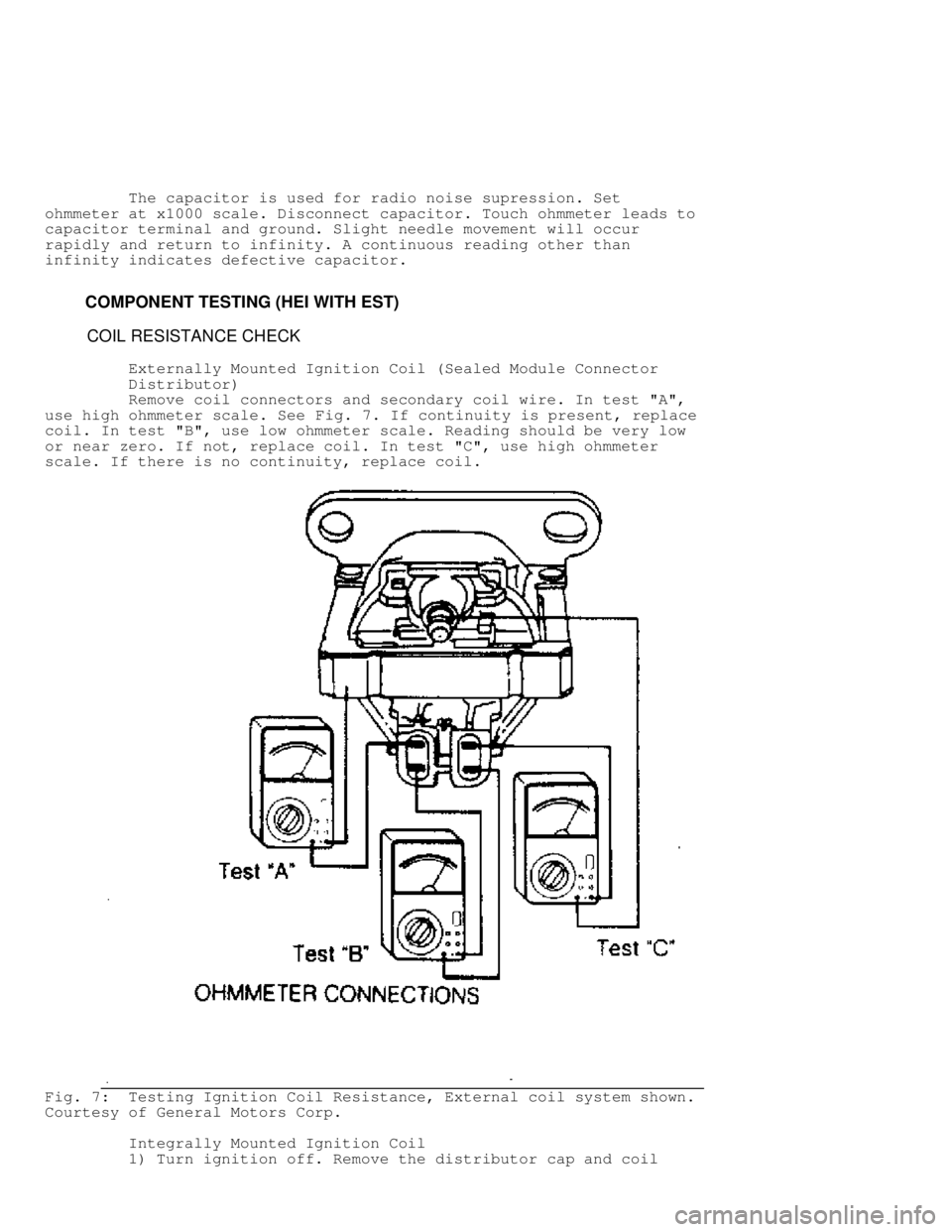 JEEP CHEROKEE 1988  Service Repair Manual          The capacitor is used for radio noise supression. Set
ohmmeter at x1000 scale. Disconnect capacitor. Touch ohmmeter leads to
capacitor terminal and ground. Slight needle movement will occur
r