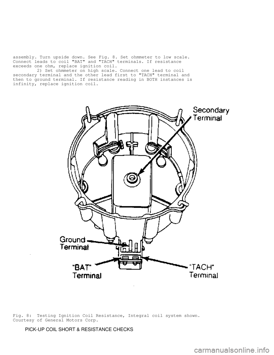 JEEP CHEROKEE 1988  Service Repair Manual assembly. Turn upside down. See Fig. 8. Set ohmmeter to low scale.
Connect leads to coil "BAT" and "TACH" terminals. If resistance
exceeds one ohm, replace ignition coil.
         2) Set ohmmeter on h