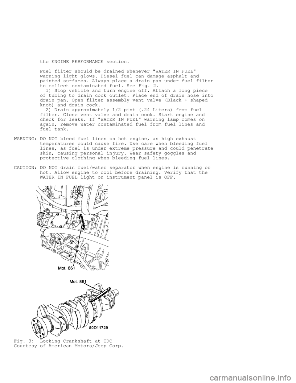 JEEP CHEROKEE 1988  Service Repair Manual          the ENGINE PERFORMANCE section.
         Fuel filter should be drained whenever "WATER IN FUEL"
         warning light glows. Diesel fuel can damage asphalt and
         painted surfaces. Alw