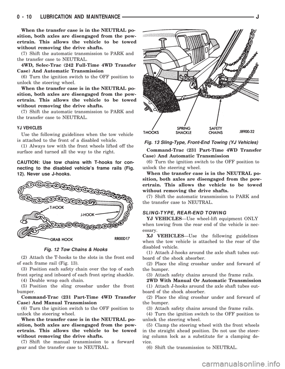 JEEP CHEROKEE 1994  Service Repair Manual When the transfer case is in the NEUTRAL po-
sition, both axles are disengaged from the pow-
ertrain. This allows the vehicle to be towed
without removing the drive shafts.
(7) Shift the automatic tra