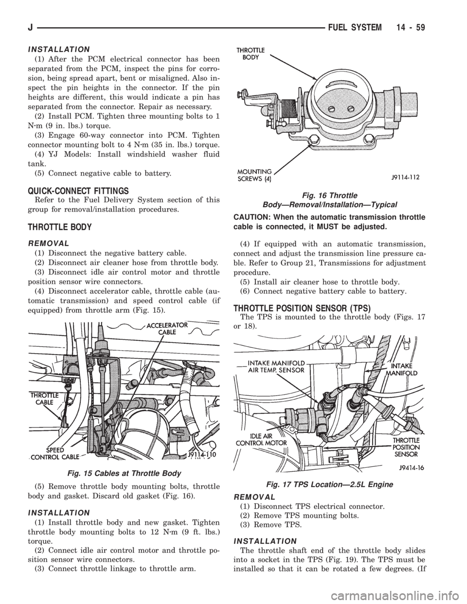 JEEP CHEROKEE 1994  Service Repair Manual INSTALLATION
(1) After the PCM electrical connector has been
separated from the PCM, inspect the pins for corro-
sion, being spread apart, bent or misaligned. Also in-
spect the pin heights in the con