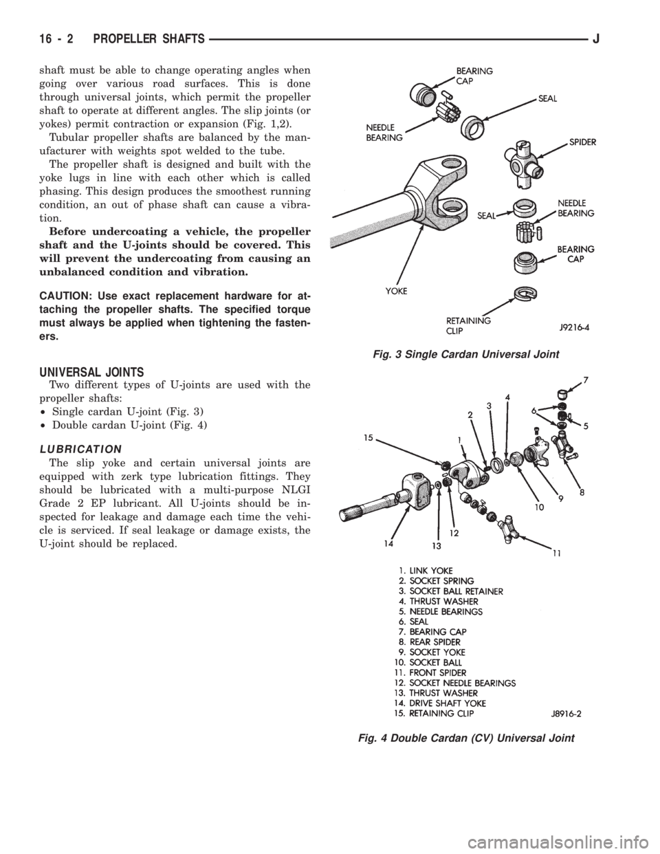 JEEP CHEROKEE 1994 Service Repair Manual shaft must be able to change operating angles when
going over various road surfaces. This is done
through universal joints, which permit the propeller
shaft to operate at different angles. The slip jo JEEP CHEROKEE 1994 Service Repair Manual shaft must be able to change operating angles when
going over various road surfaces. This is done
through universal joints, which permit the propeller
shaft to operate at different angles. The slip jo