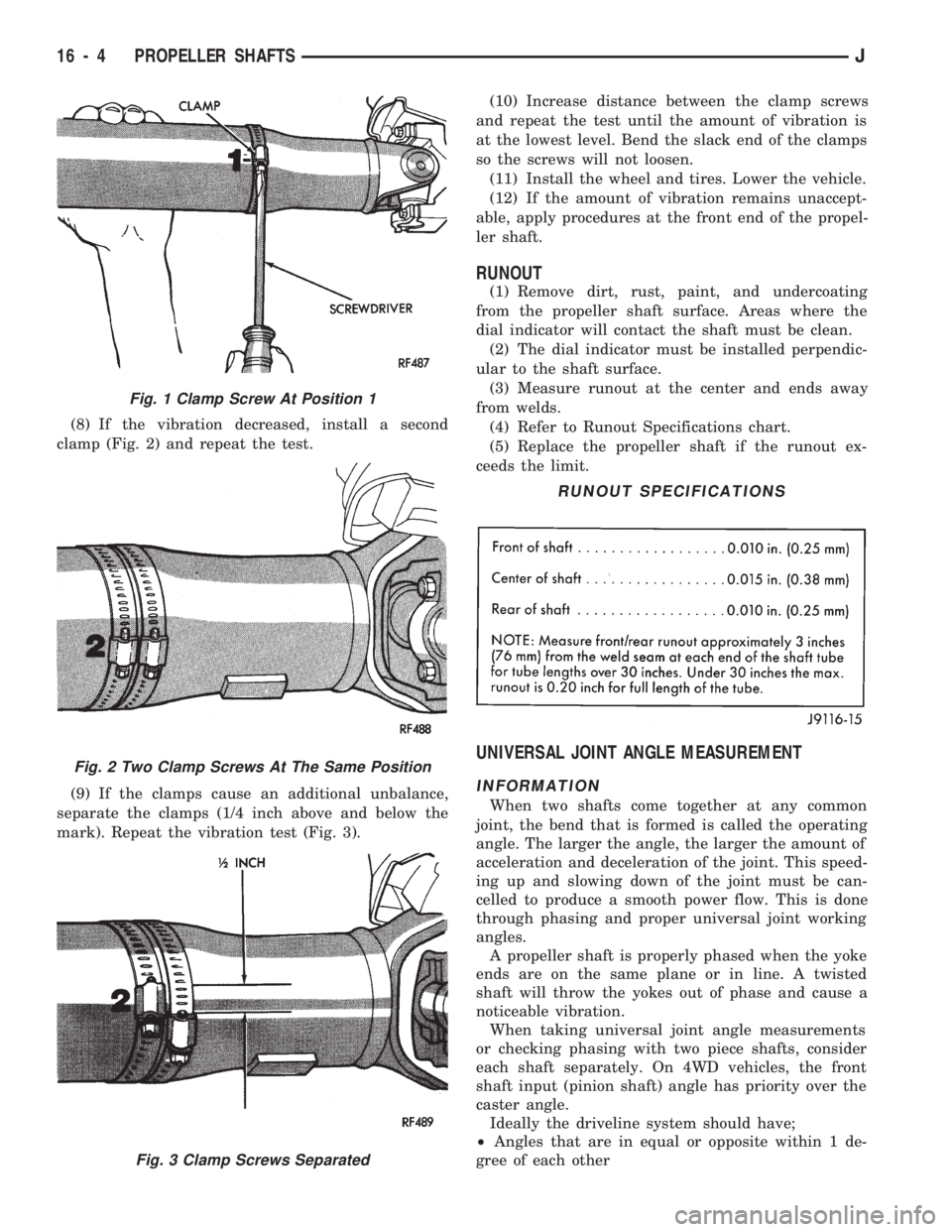 JEEP CHEROKEE 1994  Service Repair Manual (8) If the vibration decreased, install a second
clamp (Fig. 2) and repeat the test.
(9) If the clamps cause an additional unbalance,
separate the clamps (1/4 inch above and below the
mark). Repeat th