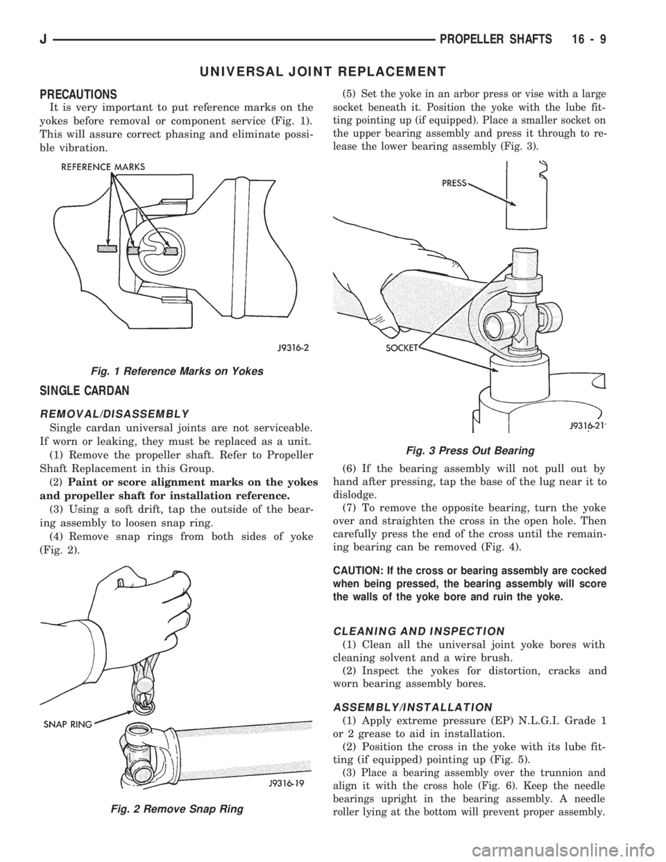 JEEP CHEROKEE 1994 Service Repair Manual UNIVERSAL JOINT REPLACEMENT
PRECAUTIONS
It is very important to put reference marks on the
yokes before removal or component service (Fig. 1).
This will assure correct phasing and eliminate possi-
ble JEEP CHEROKEE 1994 Service Repair Manual UNIVERSAL JOINT REPLACEMENT
PRECAUTIONS
It is very important to put reference marks on the
yokes before removal or component service (Fig. 1).
This will assure correct phasing and eliminate possi-
ble
