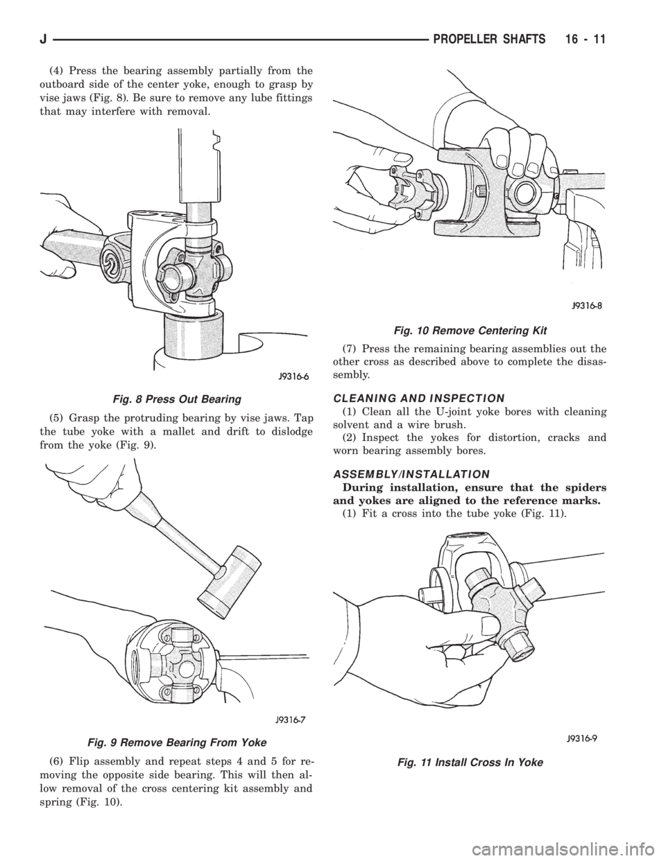 JEEP CHEROKEE 1994 Service Repair Manual (4) Press the bearing assembly partially from the
outboard side of the center yoke, enough to grasp by
vise jaws (Fig. 8). Be sure to remove any lube fittings
that may interfere with removal.
(5) Gras JEEP CHEROKEE 1994 Service Repair Manual (4) Press the bearing assembly partially from the
outboard side of the center yoke, enough to grasp by
vise jaws (Fig. 8). Be sure to remove any lube fittings
that may interfere with removal.
(5) Gras