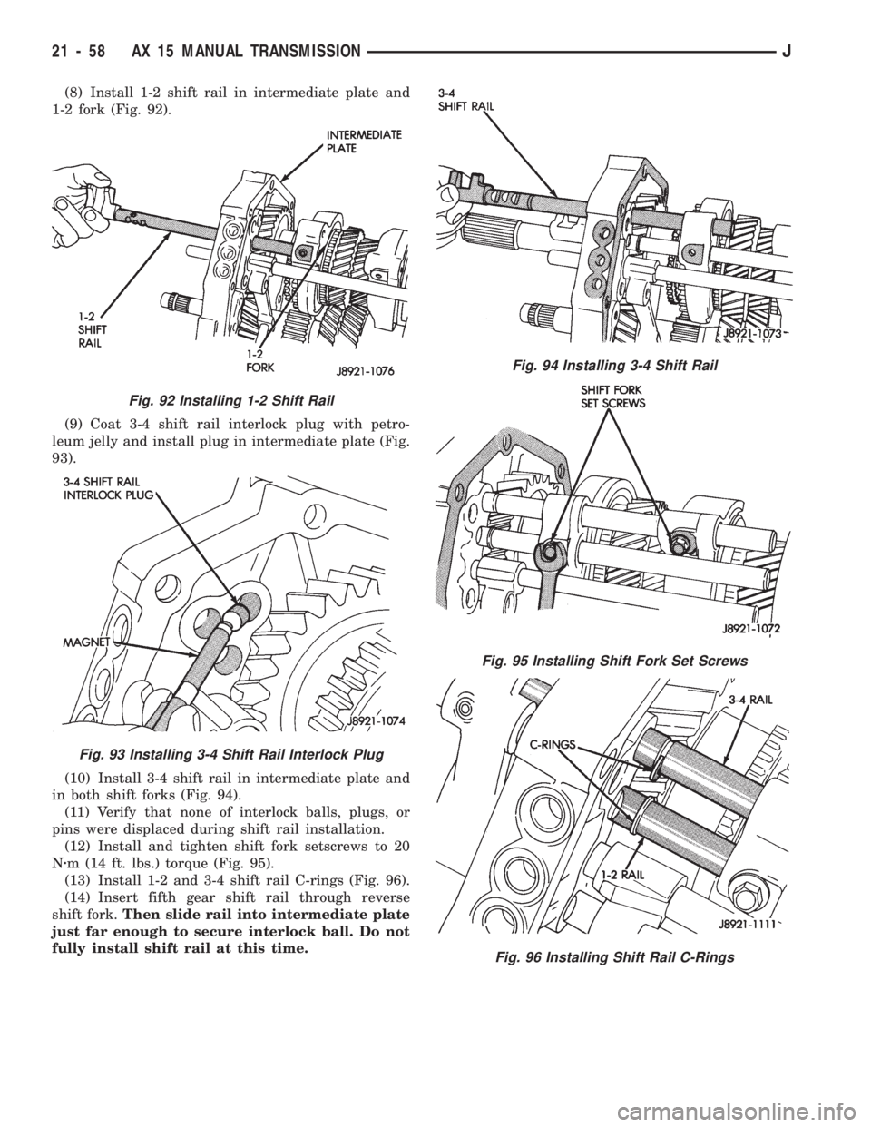 JEEP CHEROKEE 1994  Service Repair Manual (8) Install 1-2 shift rail in intermediate plate and
1-2 fork (Fig. 92).
(9) Coat 3-4 shift rail interlock plug with petro-
leum jelly and install plug in intermediate plate (Fig.
93).
(10) Install 3-