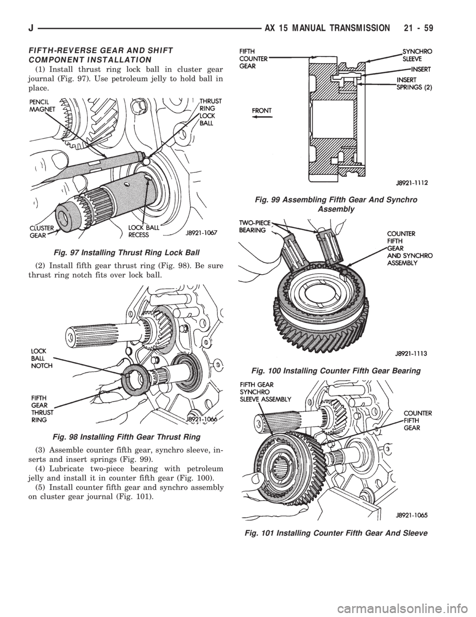 JEEP CHEROKEE 1994  Service Repair Manual FIFTH-REVERSE GEAR AND SHIFT
COMPONENT INSTALLATION
(1) Install thrust ring lock ball in cluster gear
journal (Fig. 97). Use petroleum jelly to hold ball in
place.
(2) Install fifth gear thrust ring (