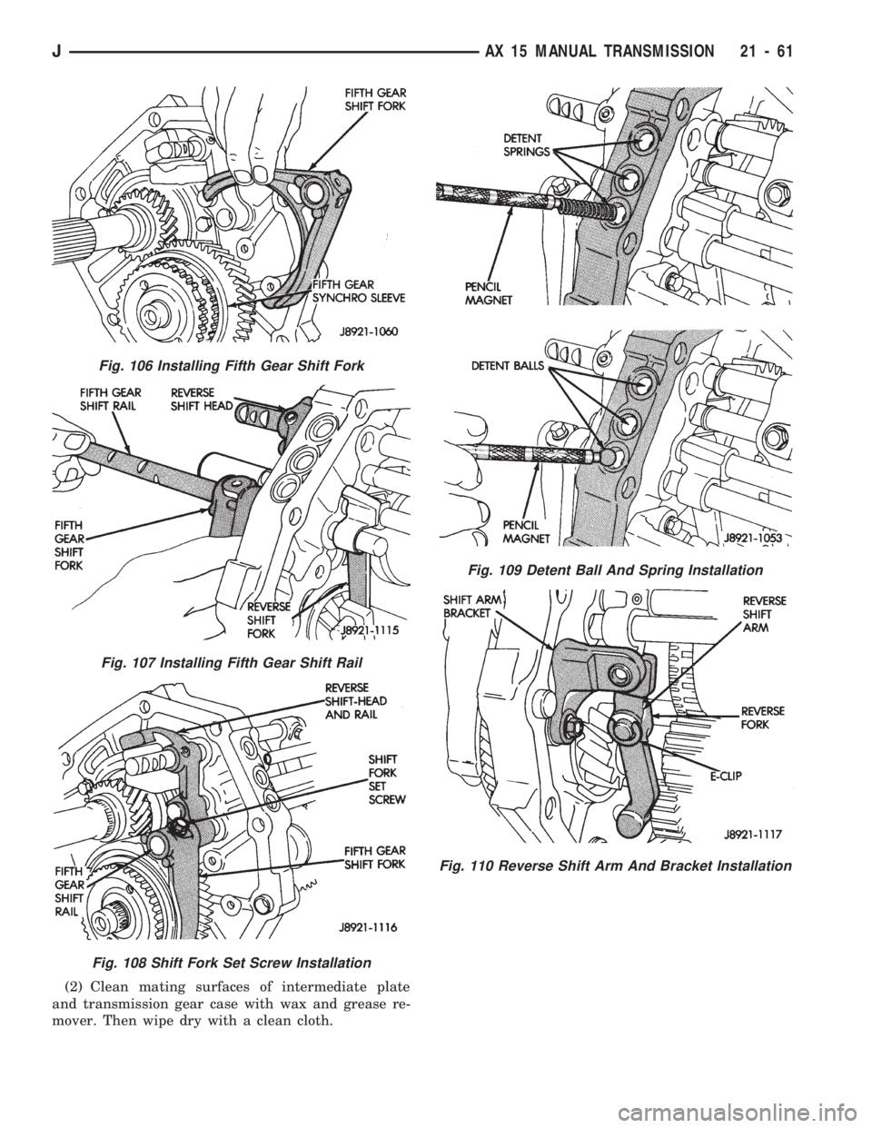 JEEP CHEROKEE 1994  Service Repair Manual (2) Clean mating surfaces of intermediate plate
and transmission gear case with wax and grease re-
mover. Then wipe dry with a clean cloth.
Fig. 106 Installing Fifth Gear Shift Fork
Fig. 107 Installin
