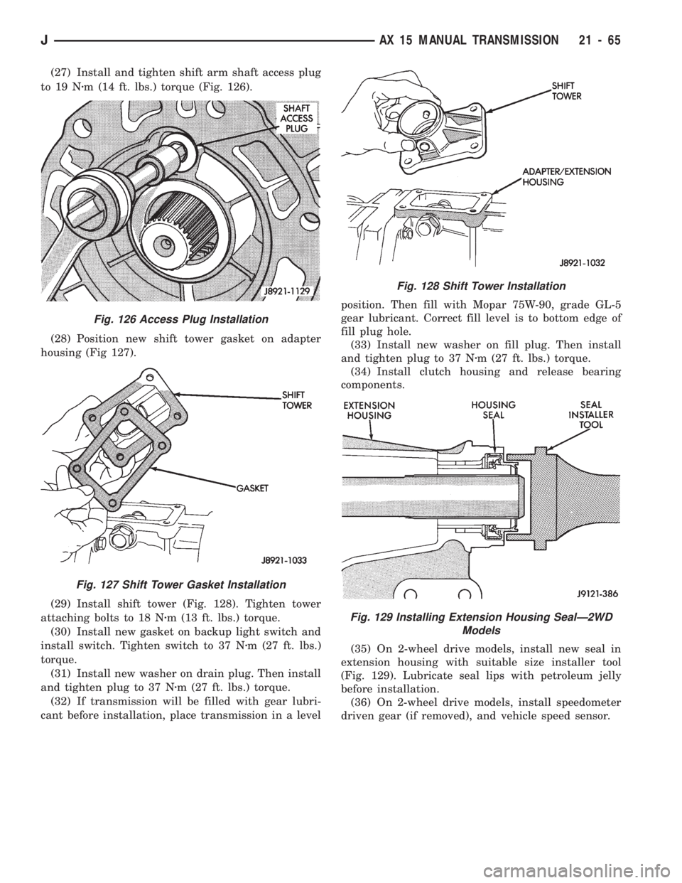 JEEP CHEROKEE 1994  Service Repair Manual (27) Install and tighten shift arm shaft access plug
to 19 Nzm (14 ft. lbs.) torque (Fig. 126).
(28) Position new shift tower gasket on adapter
housing (Fig 127).
(29) Install shift tower (Fig. 128). 