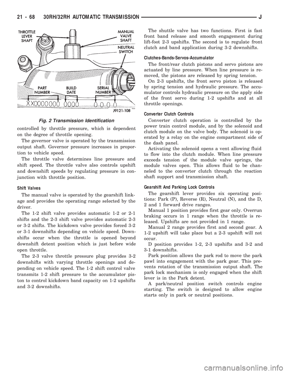 JEEP CHEROKEE 1994  Service Repair Manual controlled by throttle pressure, which is dependent
on the degree of throttle opening.
The governor valve is operated by the transmission
output shaft. Governor pressure increases in propor-
tion to v