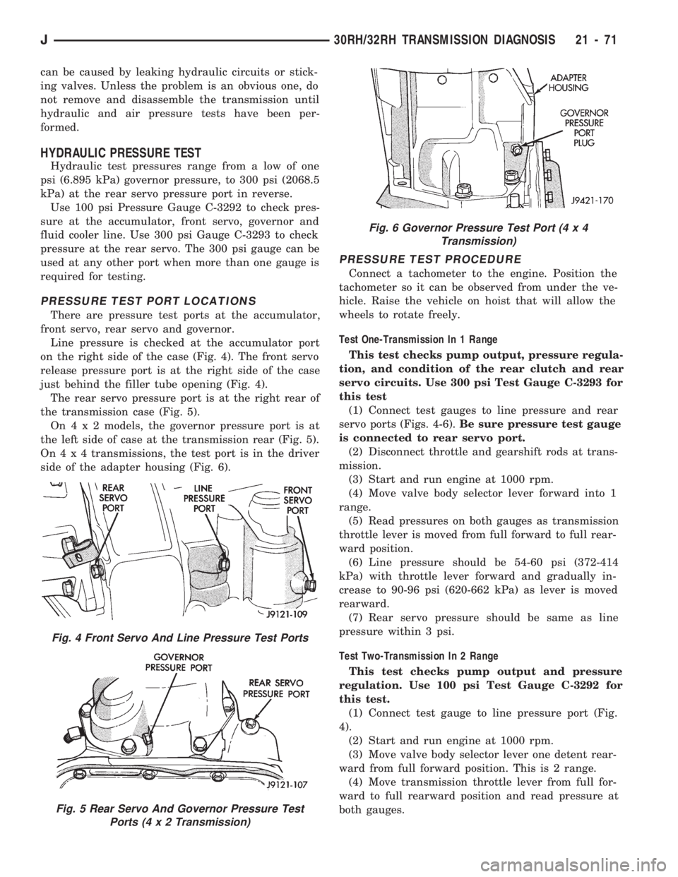 JEEP CHEROKEE 1994  Service Repair Manual can be caused by leaking hydraulic circuits or stick-
ing valves. Unless the problem is an obvious one, do
not remove and disassemble the transmission until
hydraulic and air pressure tests have been 