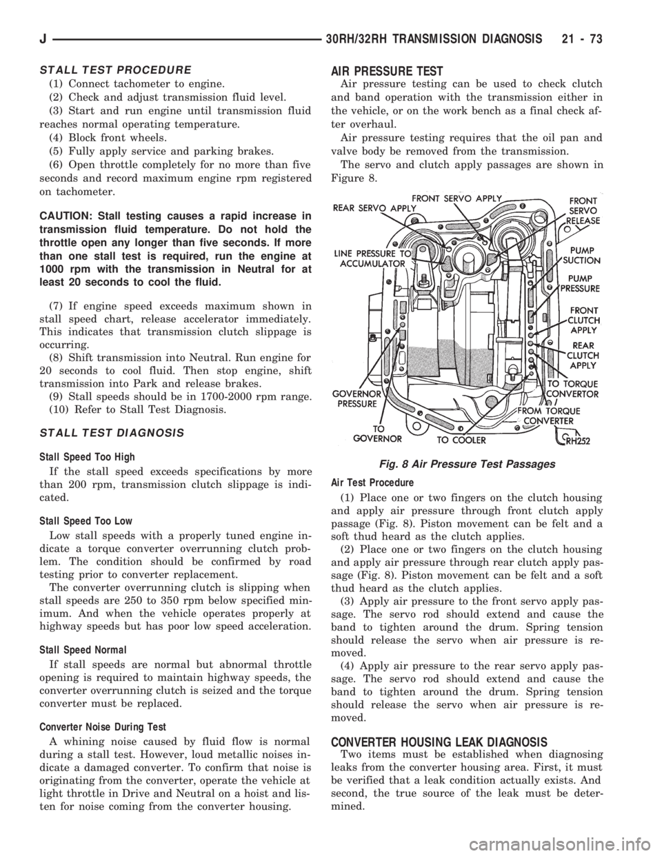 JEEP CHEROKEE 1994  Service Repair Manual STALL TEST PROCEDURE
(1) Connect tachometer to engine.
(2) Check and adjust transmission fluid level.
(3) Start and run engine until transmission fluid
reaches normal operating temperature.
(4) Block 