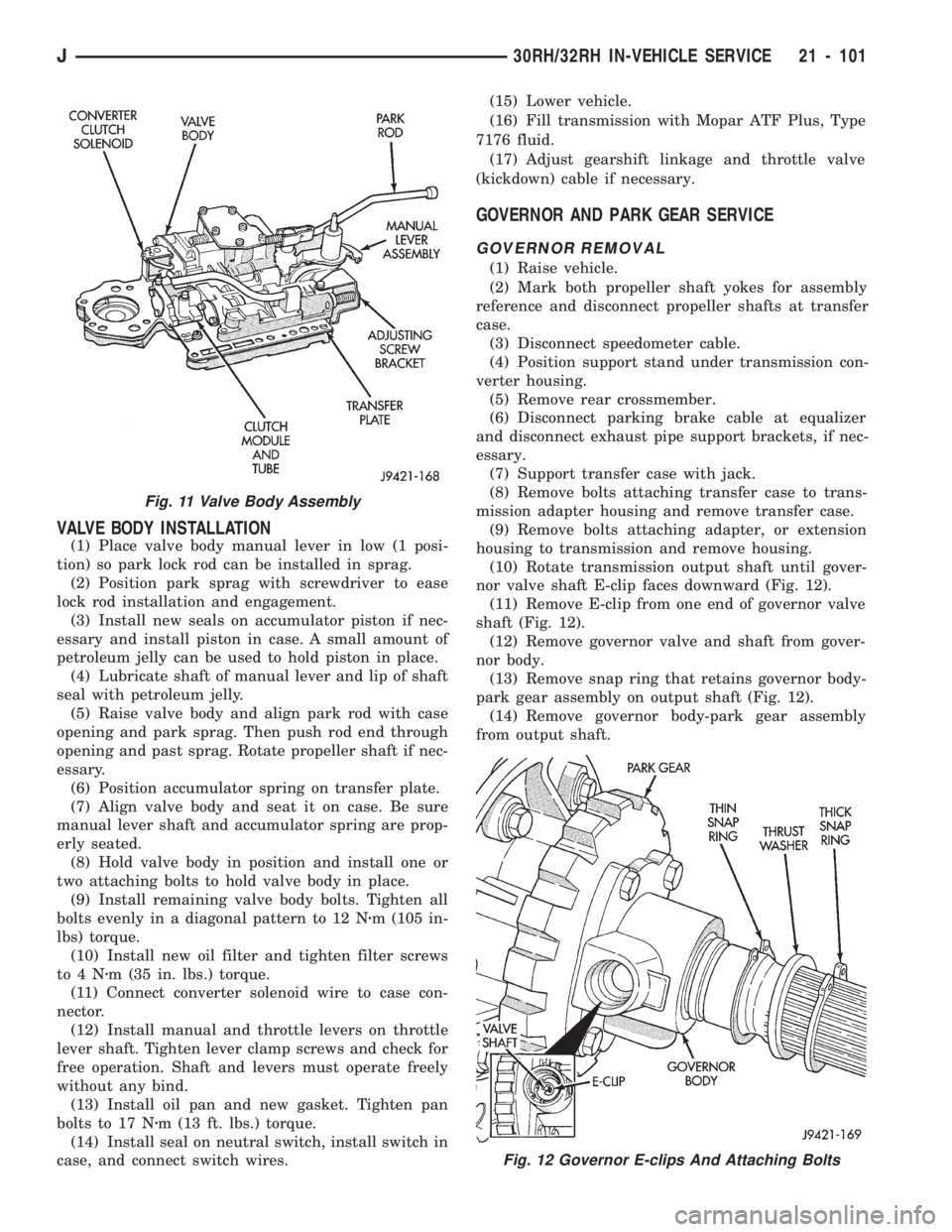JEEP CHEROKEE 1994  Service Repair Manual VALVE BODY INSTALLATION
(1) Place valve body manual lever in low (1 posi-
tion) so park lock rod can be installed in sprag.
(2) Position park sprag with screwdriver to ease
lock rod installation and e