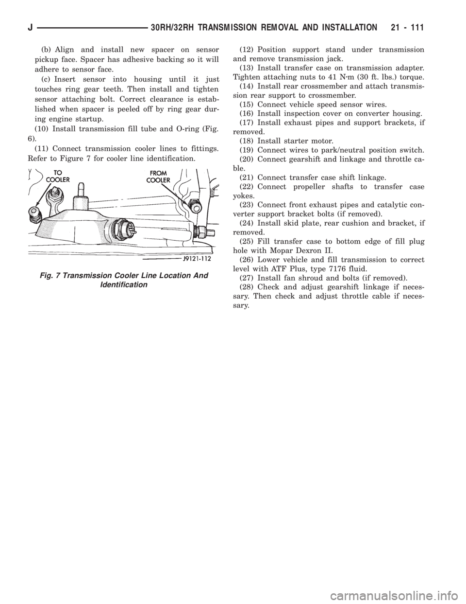 JEEP CHEROKEE 1994  Service Repair Manual (b) Align and install new spacer on sensor
pickup face. Spacer has adhesive backing so it will
adhere to sensor face.
(c) Insert sensor into housing until it just
touches ring gear teeth. Then install