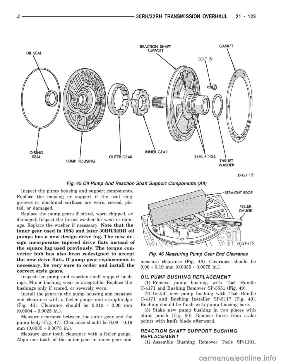 JEEP CHEROKEE 1994  Service Repair Manual Inspect the pump housing and support components.
Replace the housing or support if the seal ring
grooves or machined surfaces are worn, scored, pit-
ted, or damaged.
Replace the pump gears if pitted, 
