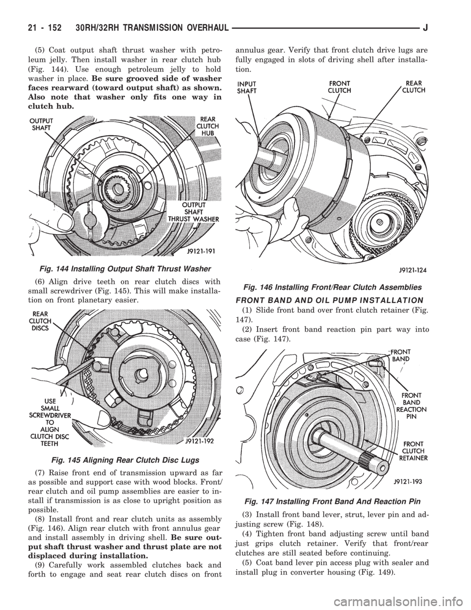 JEEP CHEROKEE 1994  Service Repair Manual (5) Coat output shaft thrust washer with petro-
leum jelly. Then install washer in rear clutch hub
(Fig. 144). Use enough petroleum jelly to hold
washer in place.Be sure grooved side of washer
faces r