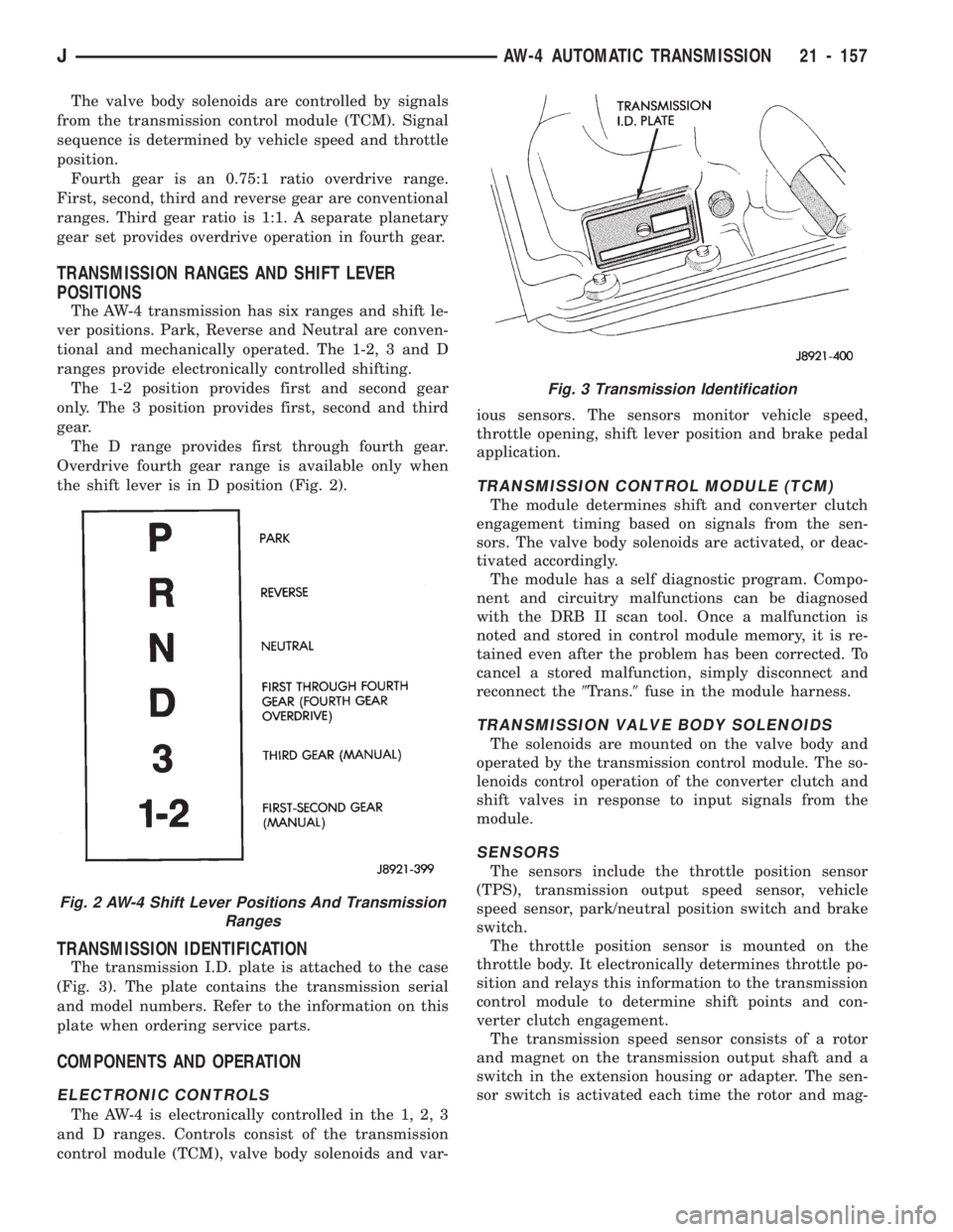 JEEP CHEROKEE 1994  Service Repair Manual The valve body solenoids are controlled by signals
from the transmission control module (TCM). Signal
sequence is determined by vehicle speed and throttle
position.
Fourth gear is an 0.75:1 ratio over