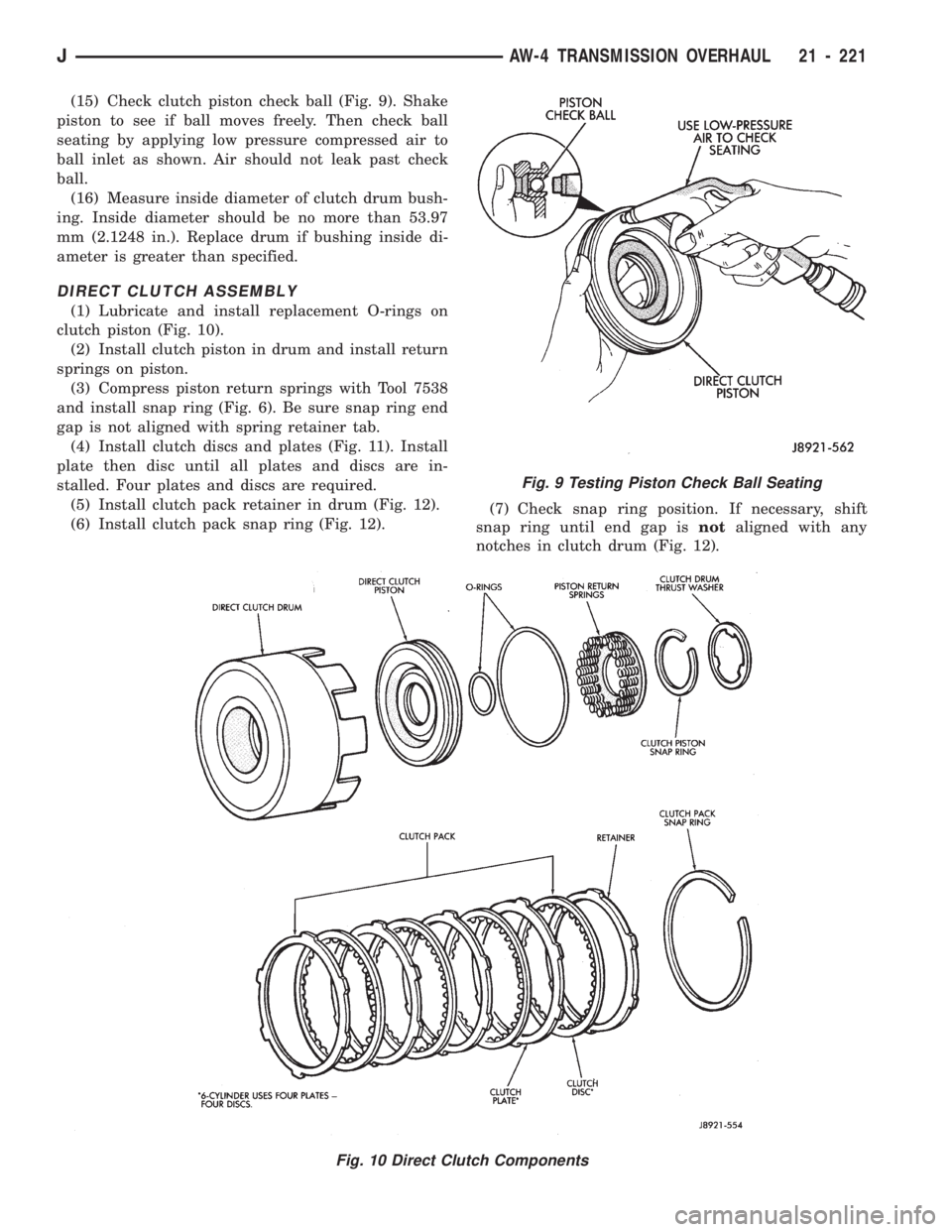 JEEP CHEROKEE 1994 Service Repair Manual (15) Check clutch piston check ball (Fig. 9). Shake
piston to see if ball moves freely. Then check ball
seating by applying low pressure compressed air to
ball inlet as shown. Air should not leak past JEEP CHEROKEE 1994 Service Repair Manual (15) Check clutch piston check ball (Fig. 9). Shake
piston to see if ball moves freely. Then check ball
seating by applying low pressure compressed air to
ball inlet as shown. Air should not leak past