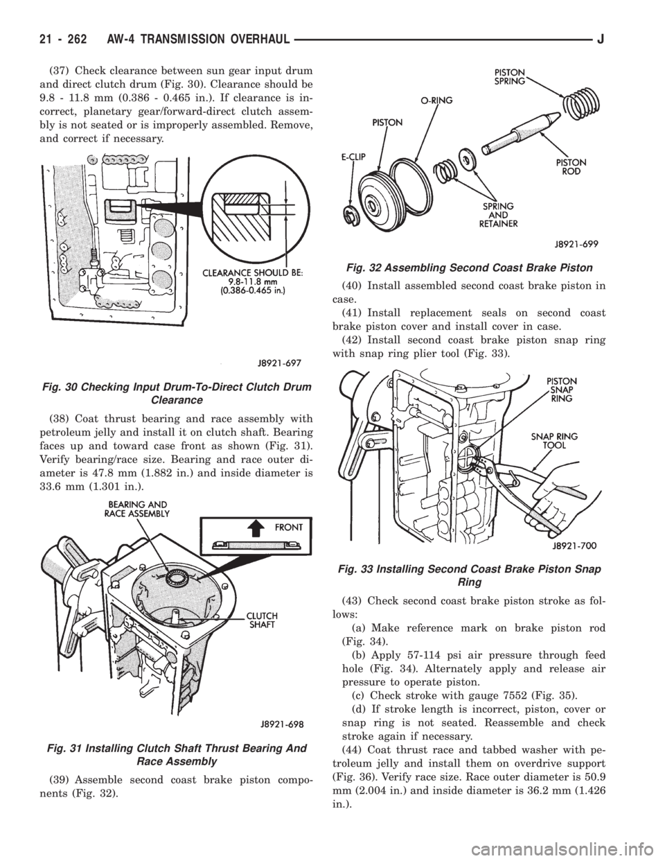 JEEP CHEROKEE 1994  Service Repair Manual (37) Check clearance between sun gear input drum
and direct clutch drum (Fig. 30). Clearance should be
9.8 - 11.8 mm (0.386 - 0.465 in.). If clearance is in-
correct, planetary gear/forward-direct clu
