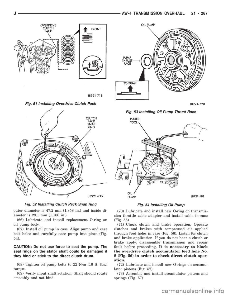 JEEP CHEROKEE 1994  Service Repair Manual outer diameter is 47.2 mm (1.858 in.) and inside di-
ameter is 28.1 mm (1.106 in.).
(66) Lubricate and install replacement O-ring on
oil pump body.
(67) Install oil pump in case. Align pump and case
b