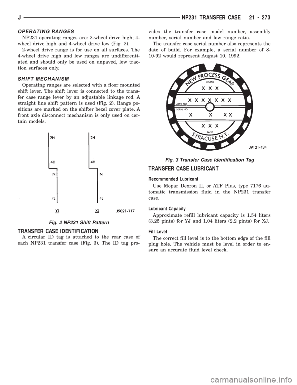 JEEP CHEROKEE 1994  Service Repair Manual OPERATING RANGES
NP231 operating ranges are: 2-wheel drive high; 4-
wheel drive high and 4-wheel drive low (Fig. 2).
2-wheel drive range is for use on all surfaces. The
4-wheel drive high and low rang