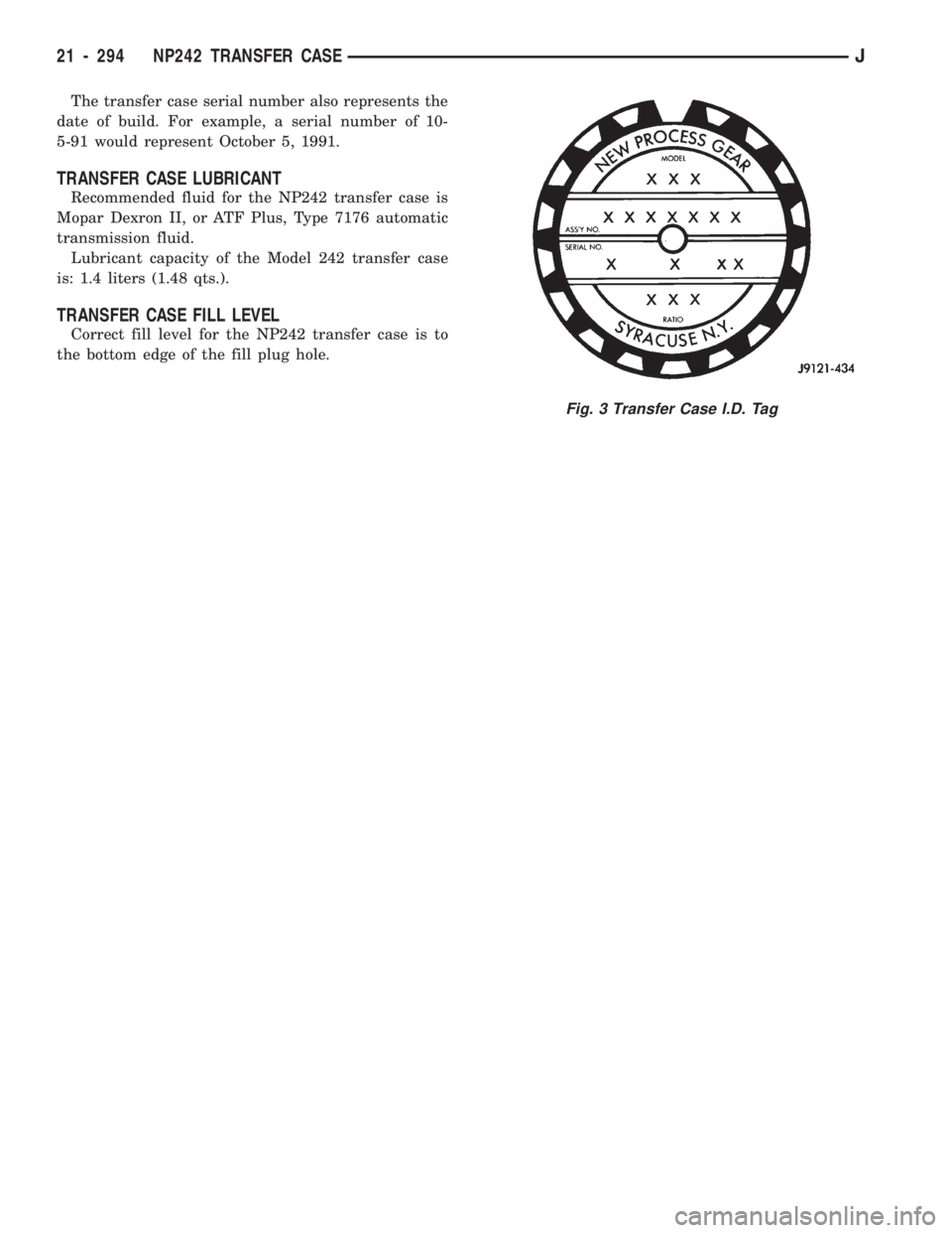 JEEP CHEROKEE 1994  Service Repair Manual The transfer case serial number also represents the
date of build. For example, a serial number of 10-
5-91 would represent October 5, 1991.
TRANSFER CASE LUBRICANT
Recommended fluid for the NP242 tra