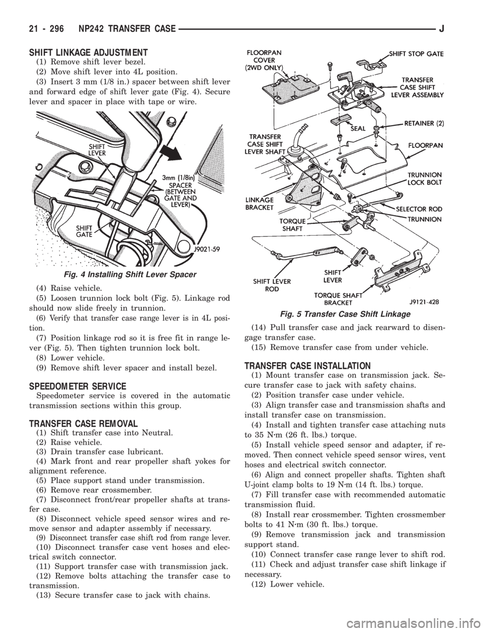JEEP CHEROKEE 1994  Service Repair Manual SHIFT LINKAGE ADJUSTMENT
(1) Remove shift lever bezel.
(2) Move shift lever into 4L position.
(3) Insert 3 mm (1/8 in.) spacer between shift lever
and forward edge of shift lever gate (Fig. 4). Secure