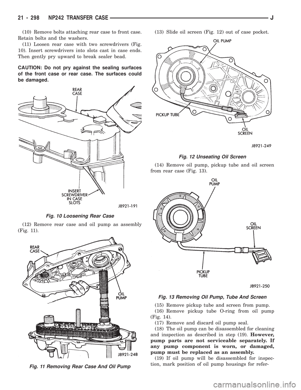 JEEP CHEROKEE 1994  Service Repair Manual (10) Remove bolts attaching rear case to front case.
Retain bolts and the washers.
(11) Loosen rear case with two screwdrivers (Fig.
10). Insert screwdrivers into slots cast in case ends.
Then gently 