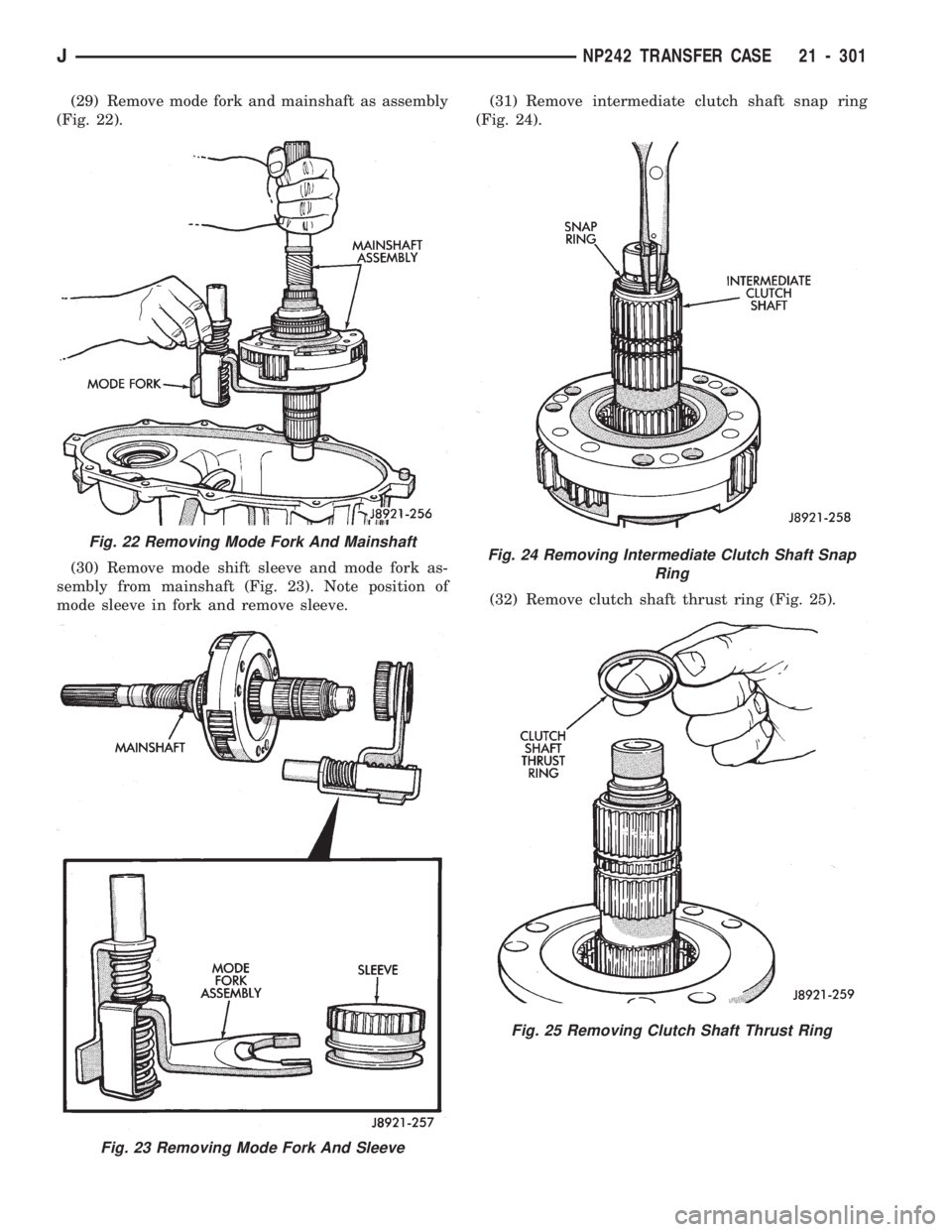 JEEP CHEROKEE 1994  Service Repair Manual (29) Remove mode fork and mainshaft as assembly
(Fig. 22).
(30) Remove mode shift sleeve and mode fork as-
sembly from mainshaft (Fig. 23). Note position of
mode sleeve in fork and remove sleeve.(31) 