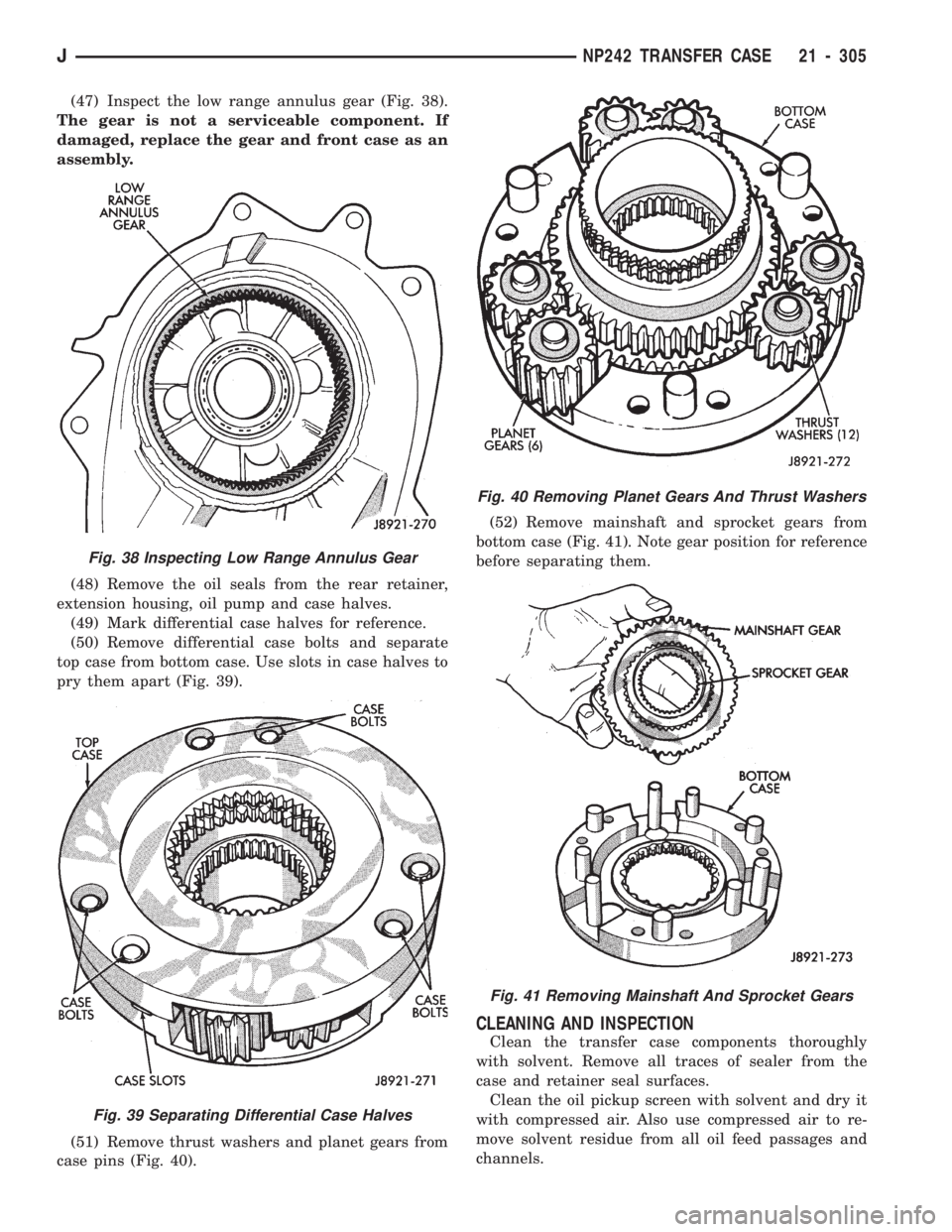 JEEP CHEROKEE 1994 Service Repair Manual (47) Inspect the low range annulus gear (Fig. 38).
The gear is not a serviceable component. If
damaged, replace the gear and front case as an
assembly.
(48) Remove the oil seals from the rear retainer JEEP CHEROKEE 1994 Service Repair Manual (47) Inspect the low range annulus gear (Fig. 38).
The gear is not a serviceable component. If
damaged, replace the gear and front case as an
assembly.
(48) Remove the oil seals from the rear retainer