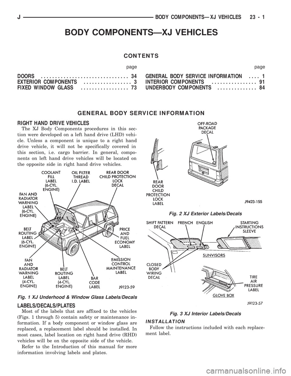 JEEP CHEROKEE 1994  Service Repair Manual BODY COMPONENTSÐXJ VEHICLES
CONTENTS
page page
DOORS............................... 34
EXTERIOR COMPONENTS................. 3
FIXED WINDOW GLASS................. 73GENERAL BODY SERVICE INFORMATION...