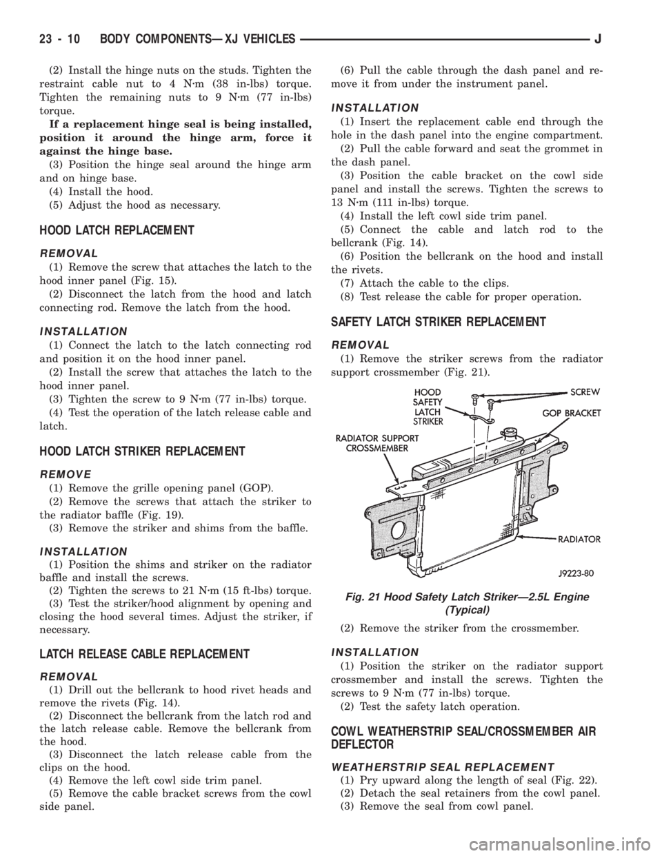 JEEP CHEROKEE 1994  Service Repair Manual (2) Install the hinge nuts on the studs. Tighten the
restraint cable nut to 4 Nzm (38 in-lbs) torque.
Tighten the remaining nuts to 9 Nzm (77 in-lbs)
torque.
If a replacement hinge seal is being insta