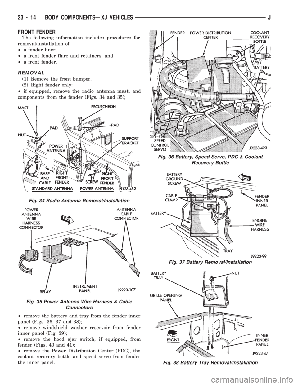 JEEP CHEROKEE 1994  Service Repair Manual FRONT FENDER
The following information includes procedures for
removal/installation of:
²a fender liner,
²a front fender flare and retainers, and
²a front fender.
REMOVAL
(1) Remove the front bumpe